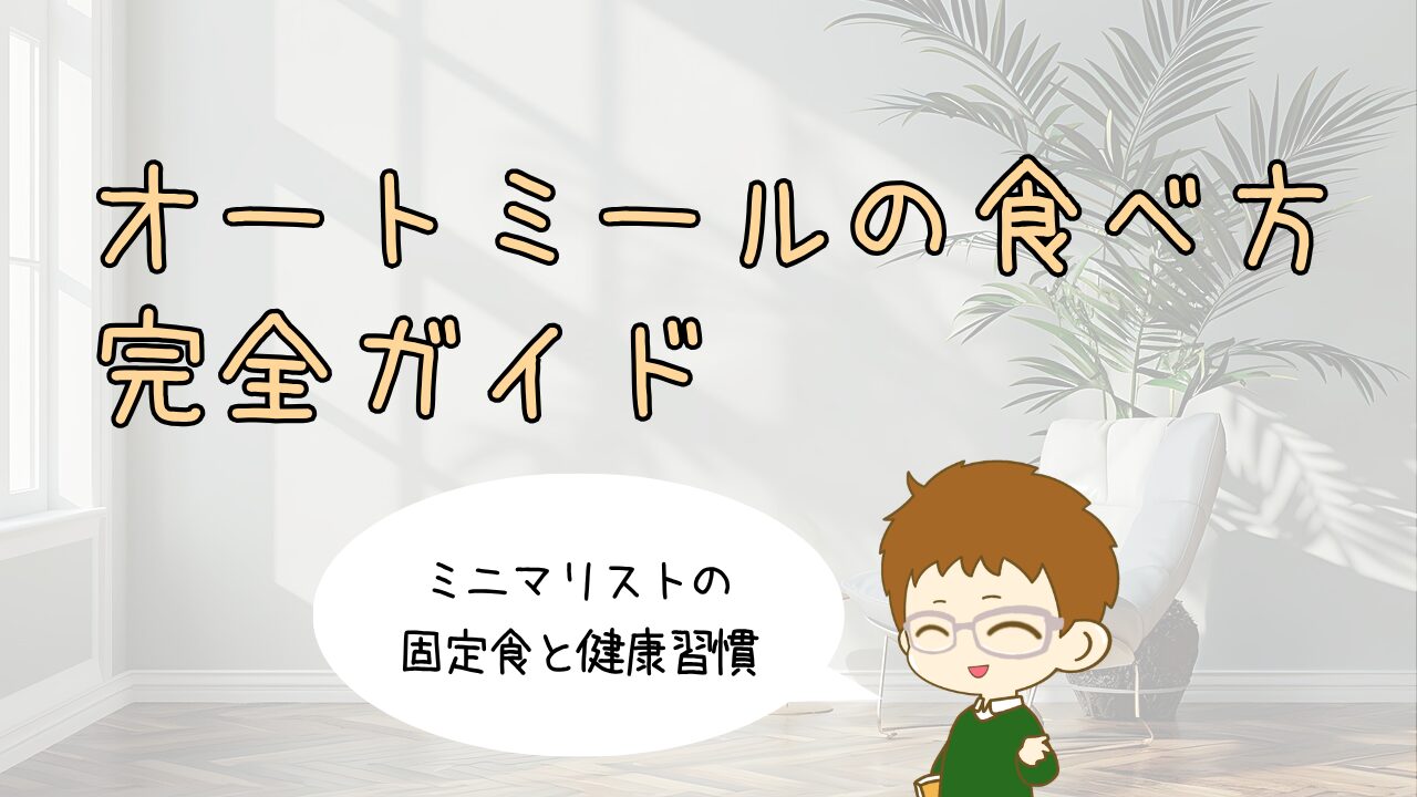 オートミールの食べ方完全ガイド｜ミニマリストの固定食と健康習慣