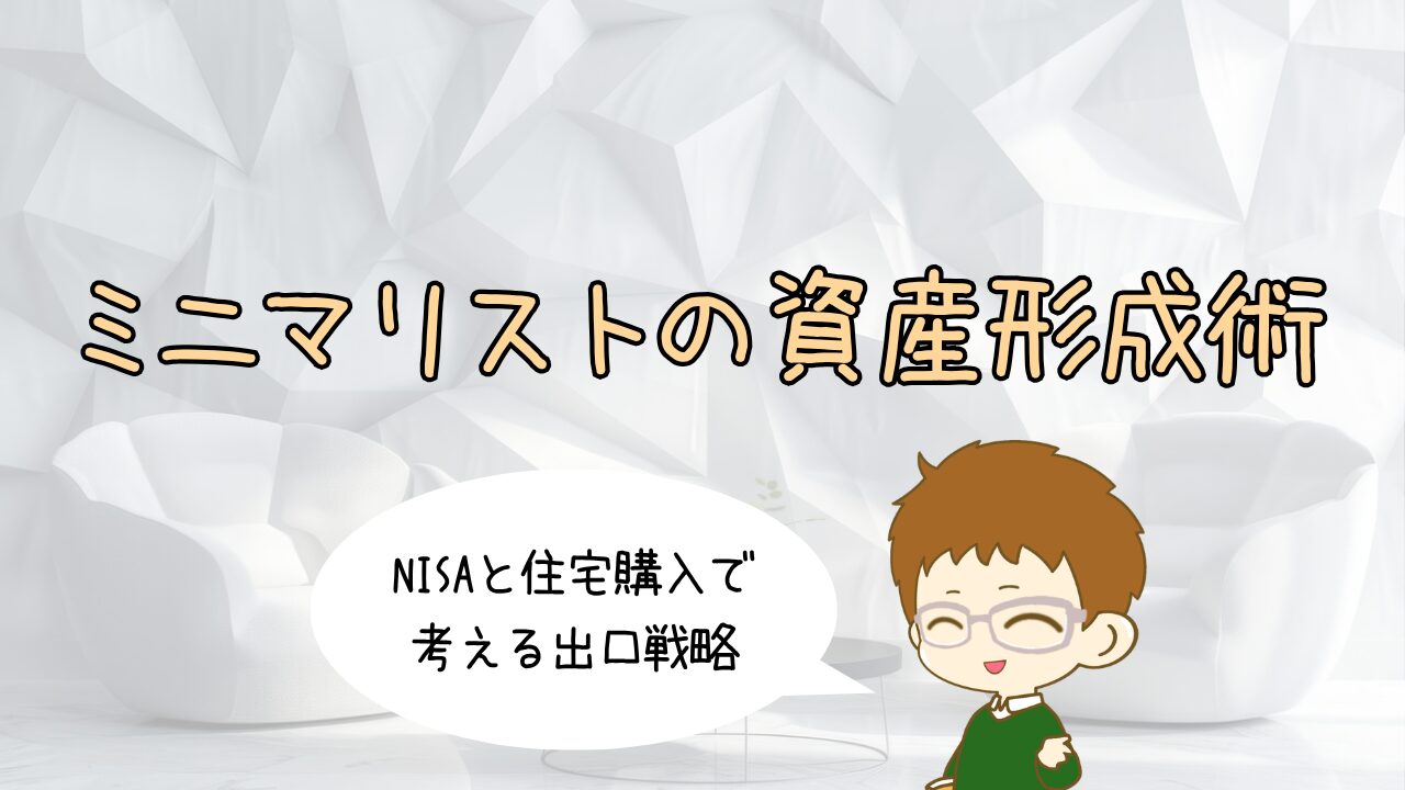 ミニマリストの資産形成術｜NISAと住宅購入で考える出口戦略