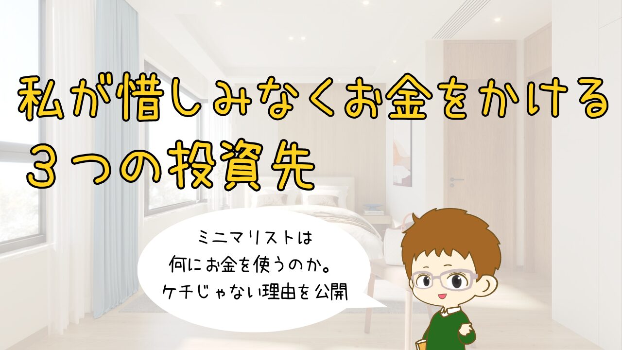 ミニマリストはケチじゃない！30代の私が「惜しみなくお金をかける」3つの投資先