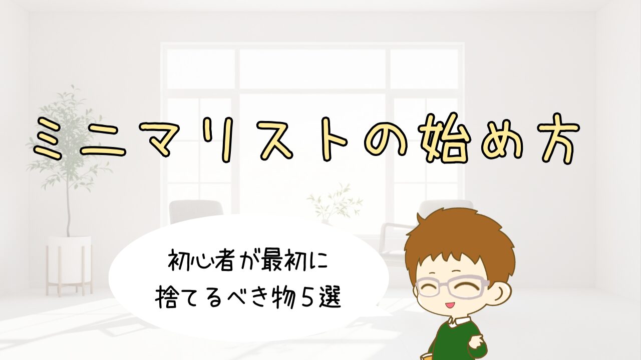 ミニマリストの始め方｜初心者が最初に捨てるべき物5選
