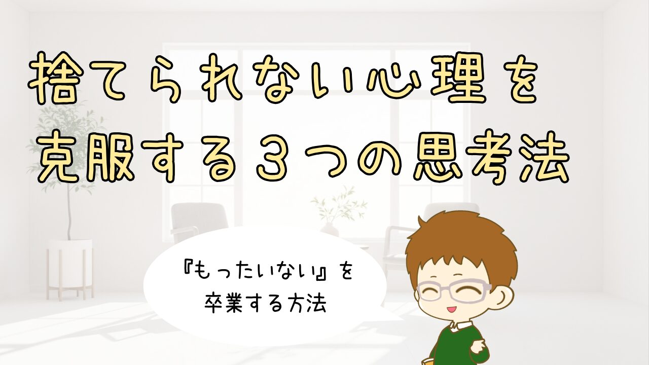 捨てられない心理を克服する3つの思考法｜「もったいない」を卒業する方法
