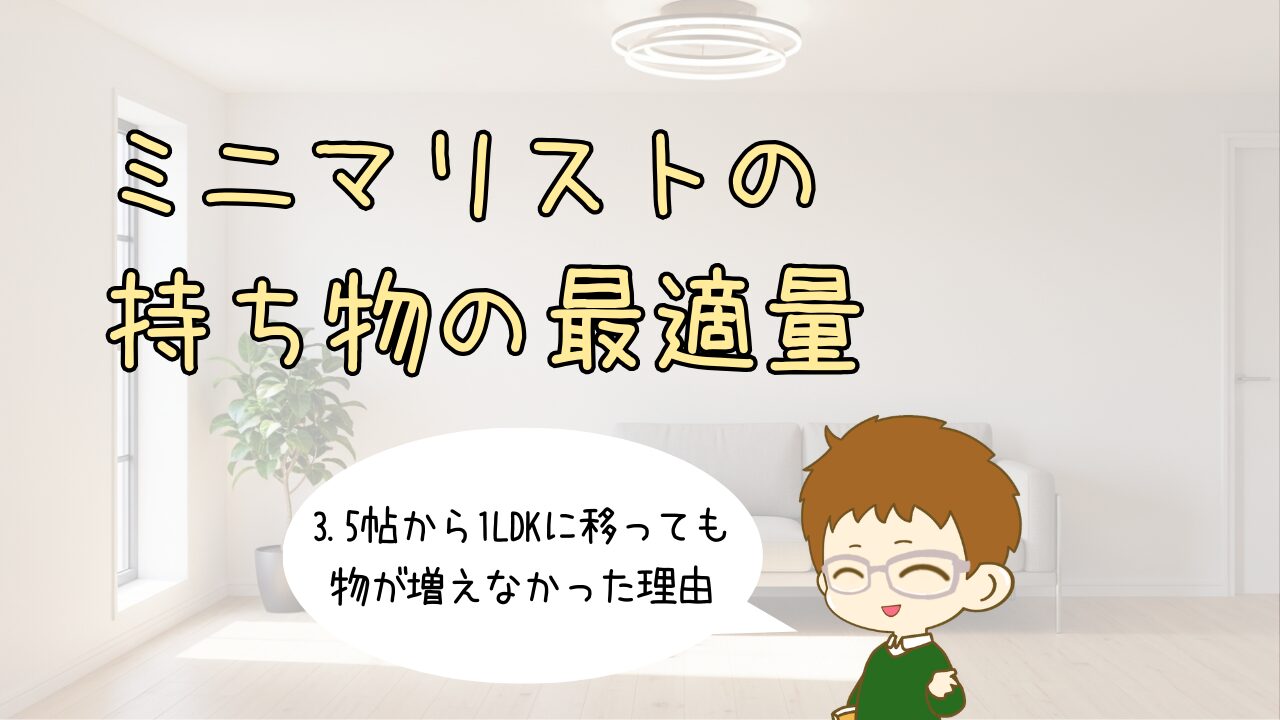 ミニマリストの持ち物の最適量｜3.5帖から1LDKに移っても物が増えなかった理由