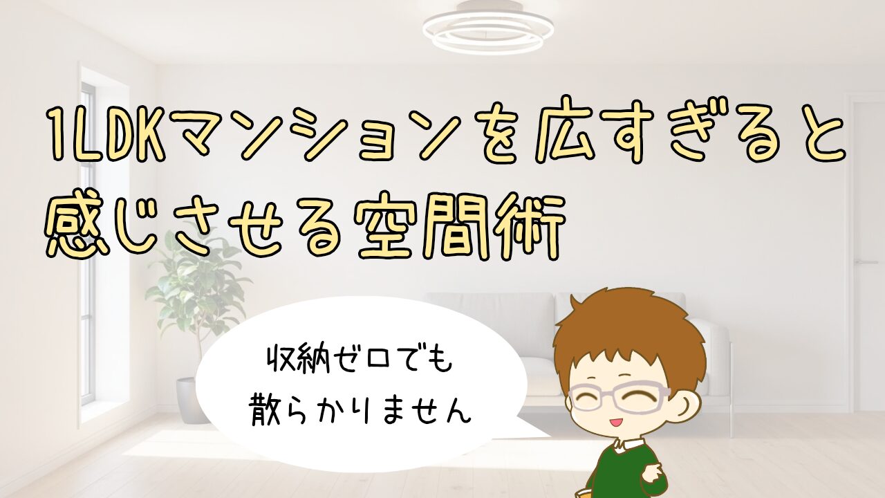 収納ゼロでも散らからない！1LDKマンションを「広すぎる」と感じさせる空間術